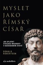 Myslet jako římský císař / Jak uplatnit stoickou moudrost v každodenním životě - Robertson Donald