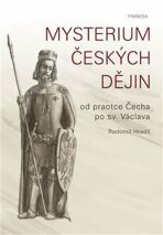 Mysterium českých dějin od praotce Čecha po sv. Václava - Radomil Hradil