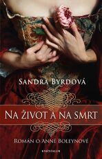 Na život a na smrt - Román o Anně Boleynové - Sandra Byrdová