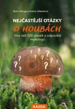 Nejčastější otázky o houbách - Více než 100 otázek a odpovědí mykologů - Björn Wergen, ...