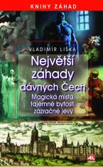Největší záhady dávných Čech - magická místa, tajemné bytosti, zázračné jevy - Vladimír Liška