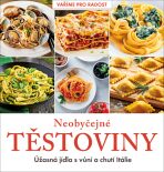 Neobyčejné těstoviny - Úžasná jídla s vůní a chutí Itálie - kolektiv autorů