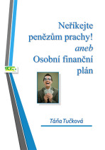 Neříkejte penězům prachy aneb Osobní finanční plán - Táňa Tučková