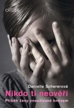 Nikdo ti neuvěří - Příběh ženy zneužívané knězem - Danielle Schererová, ...