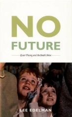 No Future: Queer Theory and the Death Drive - Lee Edelman