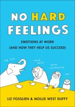 No Hard Feelings : Emotions at Work and How They Help Us Succeed - Liz Fosslien,Mollie West Duffy