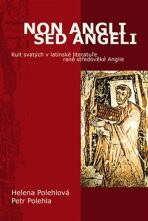 Non Angli sed Angeli - Kult svatých v latinské literatuře raně středověké Anglie - Petr Polehla,Helena Polehlová