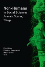 Non-humans in Social Science - Petr Gibas, ...