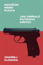 Novičok nebo kulka. Jak umírají Putinovi kritici - Ondřej Kundra