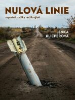 Nulová linie – Reportáž z Ukrajiny - Lenka Klicperová