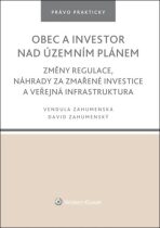 Obec a investor nad územním plánem - Změny regulace, náhrady za zmařené investice a veřejná infrastruktura - David Zahumenský, ...