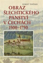 Obraz šlechtického panství v  Čechách 1500 - 1750 - Robert Šimůnek