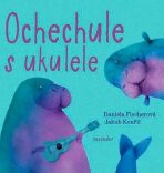 Ochechule s ukulele - Daniela Fischerová, ...