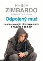 Odpojený muž - Jak technologie připravuje muže o mužství a co s tím - Philip G. Zimbardo, ...