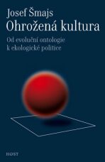 Ohrožená kultura - Od evoluční ontologie k ekologické politice - Josef Šmajs