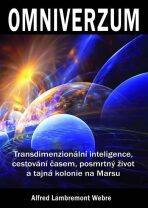 Omniverzum - Transdimenzionální inteligence, cestování časem, posmrtný život a tajná kolonie na Marsu - Alfred Lambremont Webre