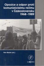 Opozice a odpor proti komunistickému režimu v Československu 1968-1989 - Petr Blažek