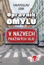 Opravník omylů v názvech pražských ulic - Vratislav Ebr