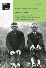 Orbity smrti - Nacistická „eutanázie“ a masové umírání psychiatrických pacientů v českých zemích, 1939-1945 - Milan Novák, ...