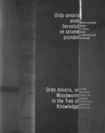 Ordo amoris aneb Červotoč ve stromě poznání / Ordo Amoris, or Woodworm in the Tree of Knowledge - Václav Cílek, Jan Sokol, ...