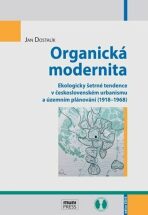 Organická modernita: Ekologicky šetrné tendence v československém urbanismu a územním plánování (1918–1968) - Jan Dostalík
