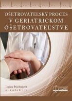 Ošetrovateĺský proces v geriatrickom ošetrovateľstve - Ľubica Poledníková