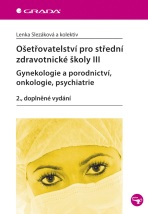 Ošetřovatelství pro střední zdravotnické školy III - Gynekologie a porodnictví, onkologie, psychiatrie - Lenka Slezáková,kolektiv a