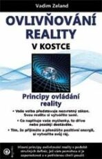 Ovlivňování reality v kostce - Principy ovládání reality - Vadim Zeland