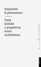 Oxymorón a pleonasmus - Texty kritické a projektivní teorie architektury - Monika Mitášová