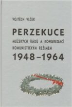 Perzekuce mužských řádů a kongregací komunistickým režimem 1948-1964 - Vojtěch Vlček