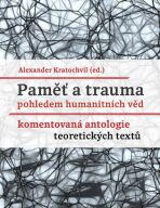 Paměť a trauma pohledem humanitních věd - Komentovaná antologie teoretických textů - Kratochvil Alexander