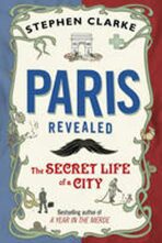 Paris Revealed The Secret Life of a City - Stephen Clarke