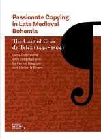 Passionate Copying in Late Medieval Bohemia The Case of Crux de Telcz (1434–1504) - Lucie Doležalová