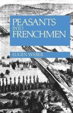 Peasants into Frenchmen - Weber Eugen
