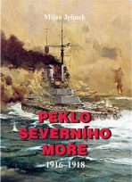 Peklo severního moře 1916-1918 - Milan Jelínek