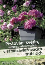Pěstování květin, orchidejí, zeleniny a hub v samozavlažovacích truhlících - Tomáš Syrovátka