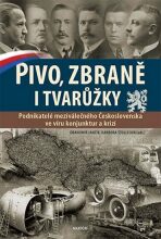 Pivo, zbraně i tvarůžky - Podnikatelé meziválečného Československa ve víru konjunktur a krizí - Drahomír Jančík, ...