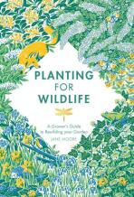 Planting for Wildlife: A Grower’s Guide to Rewilding Your Garden - Jane Moore