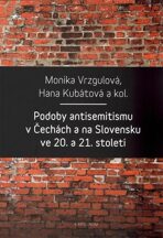 Podoby antisemitismu v Čechách a na Slovensku v 20. a 21. století - Hana Kubátová, ...
