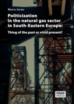 Politicization in the Natural Gas Sector in South-Eastern Europe: Thing of the Past or Vivid Present? - Martin Jirušek