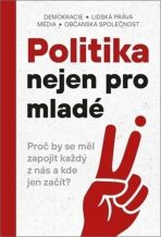 Politika nejen pro mladé - Jan Dvořák, Matyáš Baloun, ...