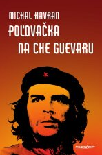 Poľovačka na Che Guevaru - Michal Havran