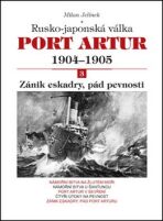 Port Artur 1904-1905 3. díl Zánik eskadry, pád pevnosti - Milan Jelínek