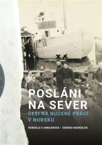 Posláni na sever - Češi na nucené práci v Norsku - Zdenko Maršálek, ...