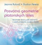 Posvátná geometrie platonských těles: Kosmické útvary pěti elementů a jejich praktické použití v životě - Jeanne Ruland,Gudrun Ferenz