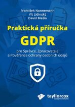 Praktická příručka GDPR pro Správce, Zpracovatele a Pověřence ochrany osobních údajů - Vít Lidinský, ...