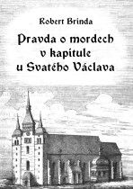 Pravda o mordech v kapitule u Svatého Václava - Robert Brinda