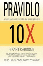 Pravidlo 10X - Jediný rozdíl mezi úspěchem a neúspěchem - Grant Cardone