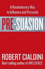 Pre-Suasion : A Revolutionary Way to Influence and Persuade - Robert B. Cialdini