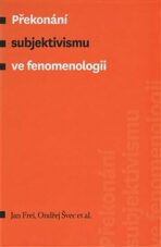 Překonání subjektivismu ve fenomenologii - Jan Frei,Ondřej Švec